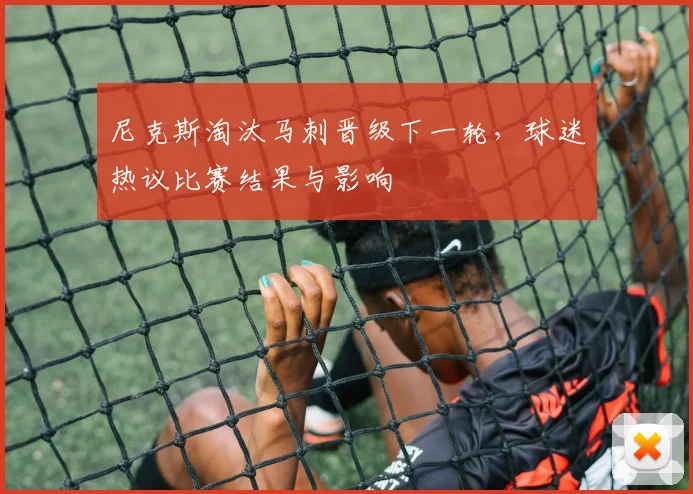 尼克斯淘汰马刺晋级下一轮，球迷热议比赛结果与影响